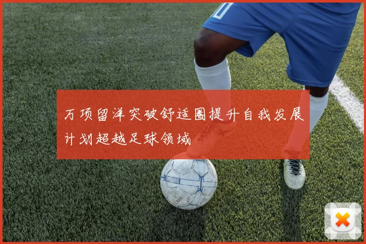 万项留洋突破舒适圈提升自我发展计划超越足球领域