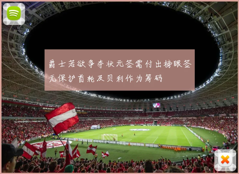 爵士若欲争夺状元签需付出榜眼签无保护首轮及贝利作为筹码