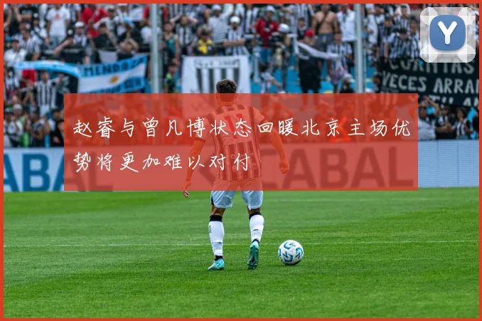 赵睿与曾凡博状态回暖北京主场优势将更加难以对付