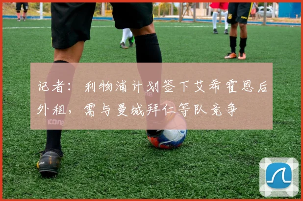 记者：利物浦计划签下艾希霍恩后外租，需与曼城拜仁等队竞争